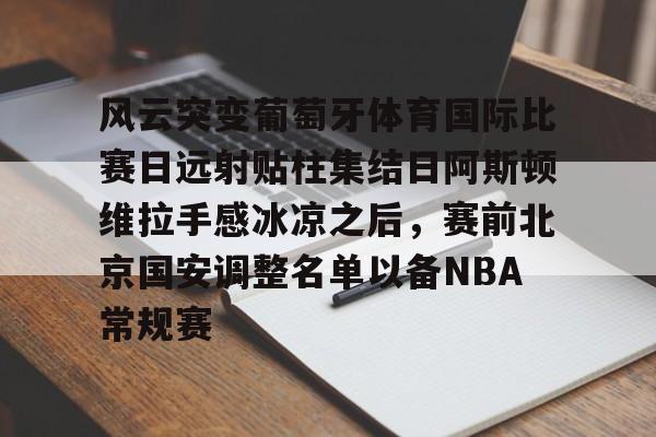 AC Milan Sports-风云突变葡萄牙体育国际比赛日远射贴柱集结日阿斯顿维拉手感冰凉之后，赛前北京国安调整名单以备NBA常规赛的简单介绍